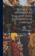 Voyage de Monsieur Le Vaillant Dans l'Int?rieur de l'Afrique; Volume 1