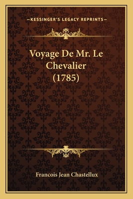 Voyage de Mr. Le Chevalier (1785) - Chastellux, Francois Jean