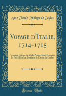 Voyage D'Italie, 1714-1715: Premi?re ?dition Du Code Autographe, Annot?e Et Pr?c?d?e D'Un Essai Sur Le Comte de Caylus (Classic Reprint)