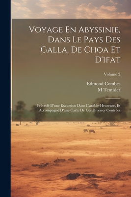 Voyage En Abyssinie, Dans Le Pays Des Galla, de Choa Et d'Ifat: Pr?c?d? d'Une Excursion Dans l'Arabie-Heureuse, Et Accompagn? d'Une Carte de Ces Diverses Contr?es - Combes, Edmond