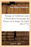 Voyage En Californie Pour l'Observation Du Passage de V?nus Sur Le Disque Du Soleil, Le 3 Juin 1769: ; Contenant Les Observations de Ce Ph?nom?ne Et La Description Historique...