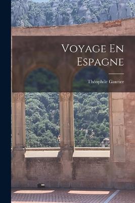 Voyage En Espagne - Gautier, Thophile