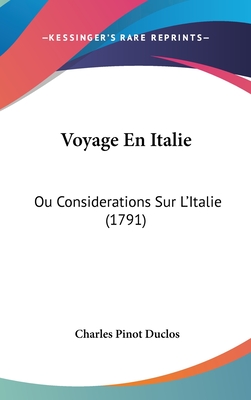 Voyage En Italie: Ou Considerations Sur L'Italie (1791) - Duclos, Charles Pinot