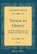 Voyage En Orient, Vol. 2: Les Nuits Du Ramazan, Et, de Paris a Cythre-Lorely (Classic Reprint)