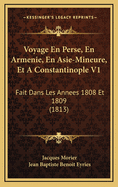 Voyage En Perse, En Armenie, En Asie-Mineure, Et a Constantinople V1: Fait Dans Les Annees 1808 Et 1809 (1813)