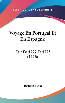 Voyage En Portugal Et En Espagne: Fait En 1772 Et 1773 (1776) - Twiss, Richard