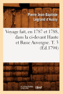 Voyage Fait, En 1787 Et 1788, Dans La CI-Devant Haute Et Basse Auvergne. T. 3 (d.1794)