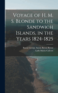 Voyage of H. M. S. Blonde to the Sandwich Islands, in the Years 1824-1825