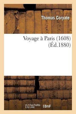 Voyage ? Paris 1608 - Coryate, Thomas