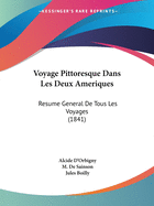 Voyage Pittoresque Dans Les Deux Ameriques: Resume General De Tous Les Voyages (1841)