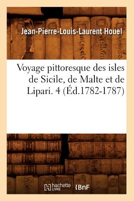 Voyage Pittoresque Des Isles de Sicile, de Malte Et de Lipari. 4 (?d.1782-1787) - Houel, Jean-Pierre-Louis-Laurent