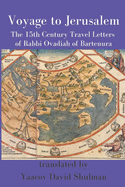 Voyage to Jerusalem: The Fifteenth Century Travel Letters of Rabbi Ovadiah of Bartenura