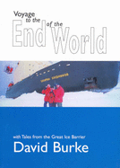 Voyage to the End of the World: With Tales from the Great Ice Barrier - Burke, David