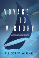 Voyage to Victory: Stories and Strategies for Resilience, Risk and Reward