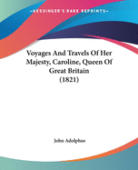 Voyages and Travels of Her Majesty, Caroline, Queen of Great Britain (1821)