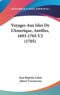 Voyages Aux Isles De L'Amerique, Antilles, 1693-1705 V2 (1705)