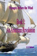 Voyages Before the Wind, Book 1, An American Revolution