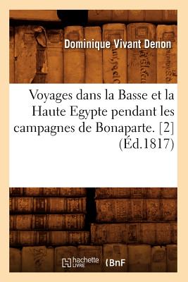 Voyages Dans La Basse Et La Haute Egypte Pendant Les Campagnes de Bonaparte. [2] (d.1817) - Denon, Vivant