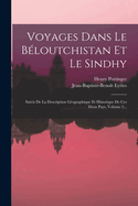 Voyages Dans Le Beloutchistan Et Le Sindhy: Suivis de la Description Geographique Et Historique de Ces Deux Pays ...