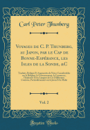 Voyages de C. P. Thunberg, Au Japon, Par Le Cap de Bonne-Esp?rance, Les Isles de la Sonde, &c, Vol. 2: Traduits, R?dig?s Et Augment?s de Notes Consid?rables Sur La Religion, Le Gouvernement, Le Commerce, l'Industrie Et Les Langues de Ces Diff?rentes