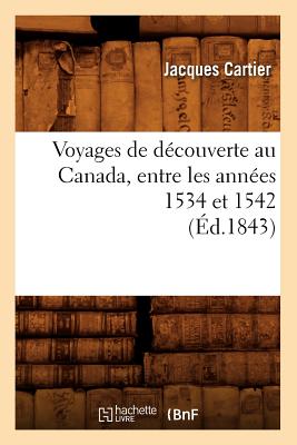 Voyages de Dcouverte Au Canada, Entre Les Annes 1534 Et 1542 (d.1843) - Cartier, Jacques