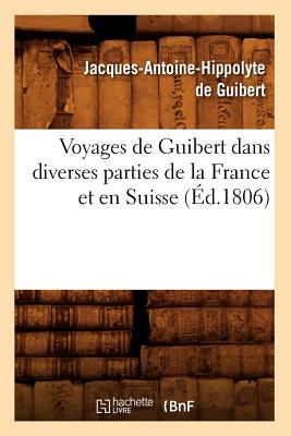 Voyages de Guibert Dans Diverses Parties de la France Et En Suisse (d.1806) - Genty, Achille