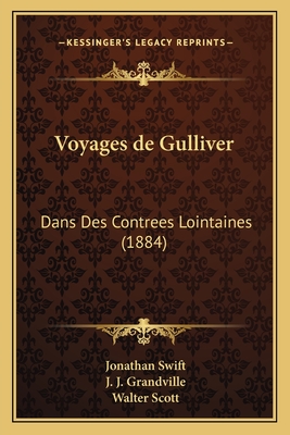 Voyages de Gulliver: Dans Des Contrees Lointaines (1884) - Swift, Jonathan, and Grandville, J J (Illustrator), and Scott, Walter, Sir (Translated by)