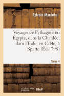 Voyages de Pythagore En gypte, Dans La Chalde, Dans l'Inde, En Crte,  Sparte. Tome 4: , En Sicile,  Rome,  Carthage,  Marseille Et Dans Les Gaules - Marchal, Sylvain