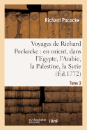 Voyages de Richard Pockocke: En Orient, Dans l'Egypte, l'Arabie, La Palestine, La Syrie. T. 1: , La Gr?ce, La Thrace, Etc...