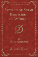 Voyages de Sarah Bernhardt En Am?rique (Classic Reprint)