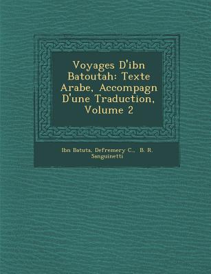 Voyages D'ibn Batoutah: Texte Arabe, Accompagn  D'une Traduction, Volume 2 - Batuta, Ibn, and C, Defremery, and B R Sanguinetti (Creator)