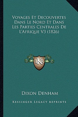 Voyages Et Decouvertes Dans Le Nord Et Dans Les Parties Centrales De L'Afrique V3 (1826) - Denham, Dixon