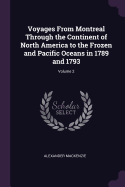 Voyages From Montreal Through the Continent of North America to the Frozen and Pacific Oceans in 1789 and 1793; Volume 2