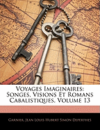Voyages Imaginaires: Songes, Visions Et Romans Cabalistiques, Volume 13