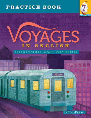 Voyages in English 2018 Grade 7, Practice Book: Grammar and Writing - McGuire, Anne B, Sister, Ihm, Ma, and Saybolt, Adrienne, Sister, Ihm, Ma, and Healey, Patricia, Sister, Ihm, Ma