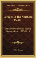 Voyages in the Northern Pacific: Narrative of Several Trading Voyages from 1813-1818