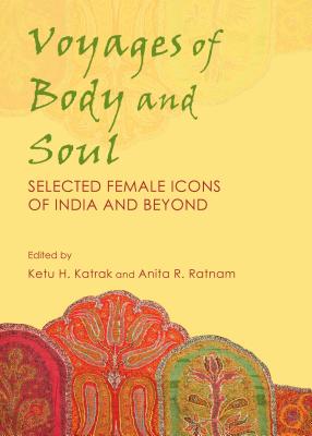 Voyages of Body and Soul: Selected Female Icons of India and Beyond - Katrak, Ketu H (Editor), and Ratnam, Anita (Editor)