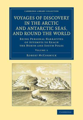 Voyages of Discovery in the Arctic and Antarctic Seas, and Round the World: Being Personal Narratives of Attempts to Reach the North and South Poles - McCormick, Robert, Dr.