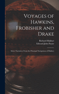 Voyages of Hawkins, Frobisher and Drake: Select Narratives From the Principal Navigations of Hakluyt