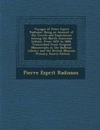 Voyages of Peter Esprit Radisson: Being an Account of His Travels and Experiences Among the North American Indians, from 1652 to 1684. Transcribed from Original Manuscripts in the Bodleian Library and the British Museum - Primary Source Edition
