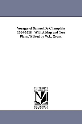 Voyages of Samuel de Champlain 1604-1618: With a Map and Two Plans / Edited by W.L. Grant. - Champlain, Samuel De