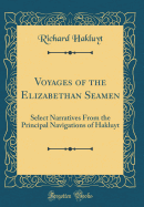 Voyages of the Elizabethan Seamen: Select Narratives from the Principal Navigations of Hakluyt (Classic Reprint)
