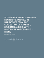 Voyages of the Elizabethan Seamen to America, 13 Narratives from the Collection of Hakluyt, Selected and Ed. with Historical Notices by E.J. Payne