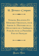 Voyages, Relations Et Mmoires Originaux, Pour Servir a l'Histoire de la Dcouverte de l'Amrique, Publis Pour La Premire Fois En Franais (Classic Reprint)