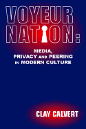 Voyeur Nation: Media, Privacy and Peering in Modern Culture - Calvert, Clay, Professor