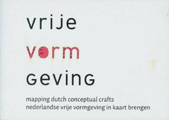 Vrije Vormgeving: Mapping Dutch Conceptual Crafts - Auch, Monika