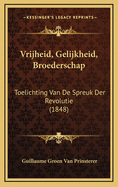 Vrijheid, Gelijkheid, Broederschap: Toelichting Van de Spreuk Der Revolutie (1848)