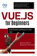 Vue.js for Beginners: Build Dynamic and Responsive Web Apps: A Step-by-Step Guide to Mastering Front-End Development with Vue.js