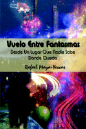 Vuelo Entre Fantasmas: Desde Un Lugar Que Nadie Sabe Donde Queda - Maya-Yescas, Rafael