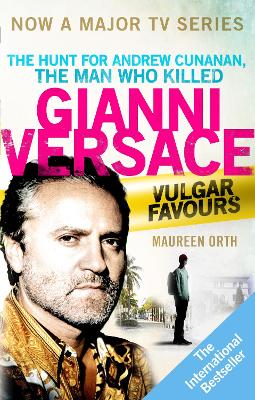 Vulgar Favours: The book behind the Emmy Award winning 'American Crime Story' about the man who murdered Gianni Versace - Orth, Maureen